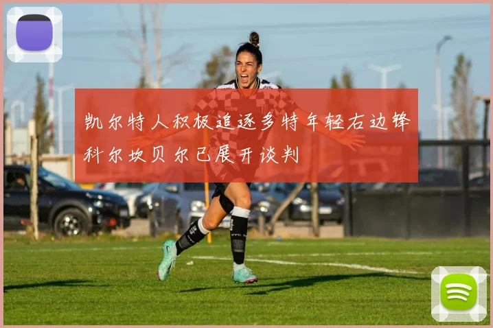 凯尔特人积极追逐多特年轻右边锋科尔坎贝尔已展开谈判